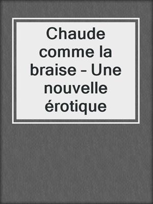 cover image of Chaude comme la braise – Une nouvelle érotique