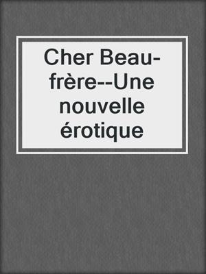 cover image of Cher Beau-frère--Une nouvelle érotique