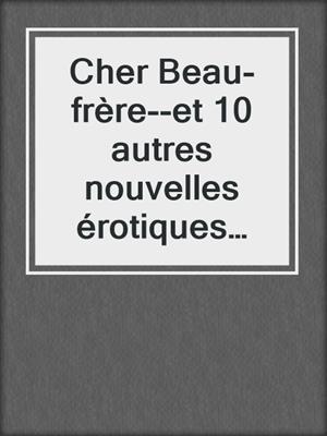 cover image of Cher Beau-frère--et 10 autres nouvelles érotiques d'Erika Lust