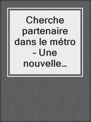 cover image of Cherche partenaire dans le métro – Une nouvelle érotique