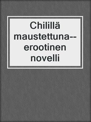 cover image of Chilillä maustettuna--erootinen novelli
