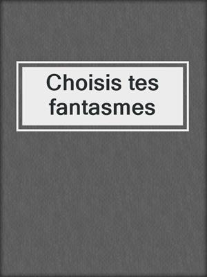 cover image of Choisis tes fantasmes