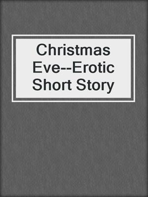 cover image of Christmas Eve--Erotic Short Story
