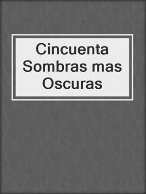 cover image of Cincuenta Sombras mas Oscuras
