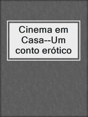 cover image of Cinema em Casa--Um conto erótico