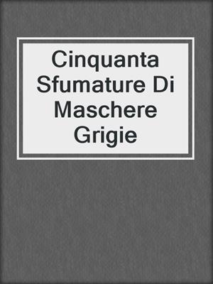 cover image of Cinquanta Sfumature Di Maschere Grigie