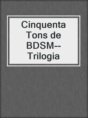 cover image of Cinquenta Tons de BDSM--Trilogia