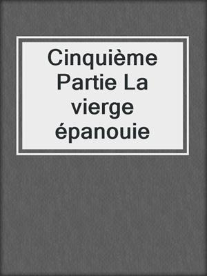 cover image of Cinquième Partie La vierge épanouie