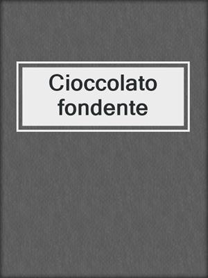 cover image of Cioccolato fondente