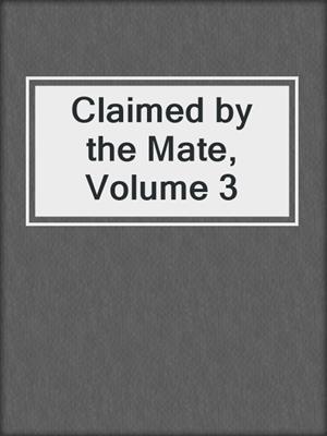 cover image of Claimed by the Mate, Volume 3
