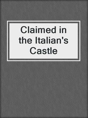 cover image of Claimed in the Italian's Castle