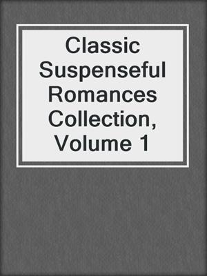 cover image of Classic Suspenseful Romances Collection, Volume 1