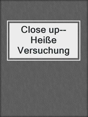cover image of Close up--Heiße Versuchung
