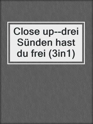 cover image of Close up--drei Sünden hast du frei (3in1)