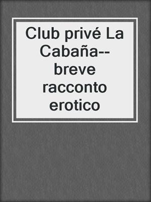 cover image of Club privé La Cabaña--breve racconto erotico