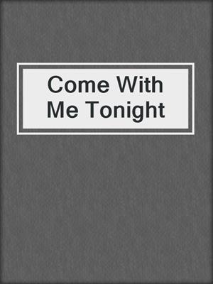 cover image of Come With Me Tonight
