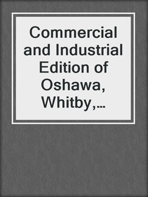 Commercial and Industrial Edition of Oshawa, Whitby, Pickering and Port Perry, ON 1915