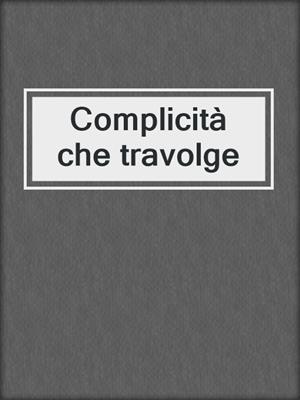 cover image of Complicità che travolge