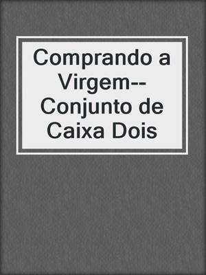 cover image of Comprando a Virgem--Conjunto de Caixa Dois