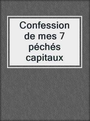 cover image of Confession de mes 7 péchés capitaux