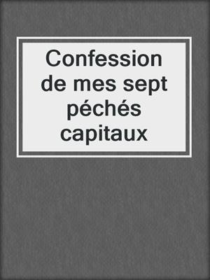 cover image of Confession de mes sept péchés capitaux