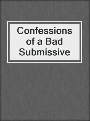 cover image of Confessions of a Bad Submissive