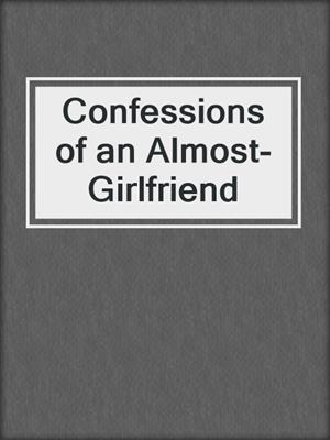 cover image of Confessions of an Almost-Girlfriend