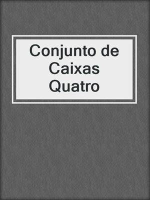 cover image of Conjunto de Caixas Quatro
