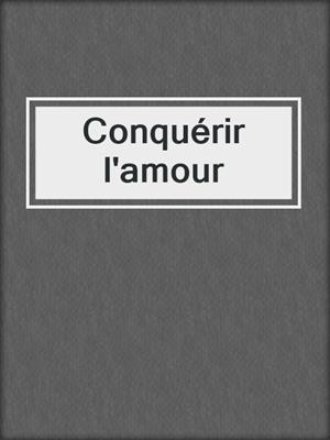 cover image of Conquérir l'amour