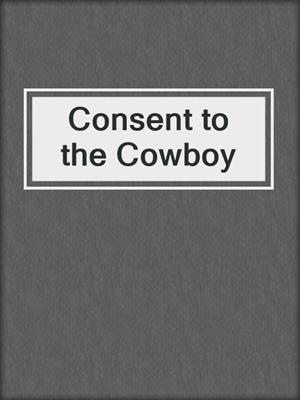 cover image of Consent to the Cowboy