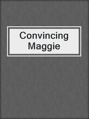 cover image of Convincing Maggie