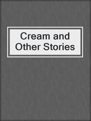 cover image of Cream and Other Stories