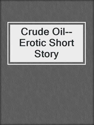 cover image of Crude Oil--Erotic Short Story