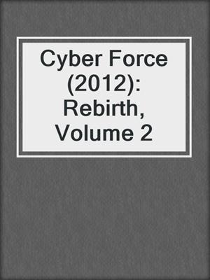 cover image of Cyber Force (2012): Rebirth, Volume 2