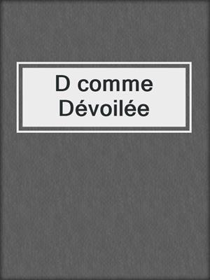 cover image of D comme Dévoilée
