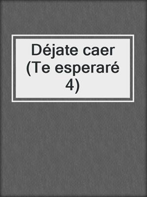 cover image of Déjate caer (Te esperaré 4)