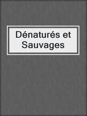 cover image of Dénaturés et Sauvages
