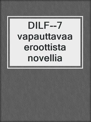 cover image of DILF--7 vapauttavaa eroottista novellia