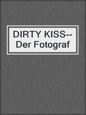 cover image of DIRTY KISS--Der Fotograf