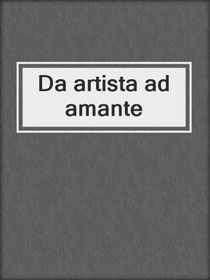 cover image of Da artista ad amante