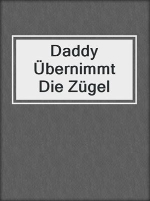 cover image of Daddy Übernimmt Die Zügel