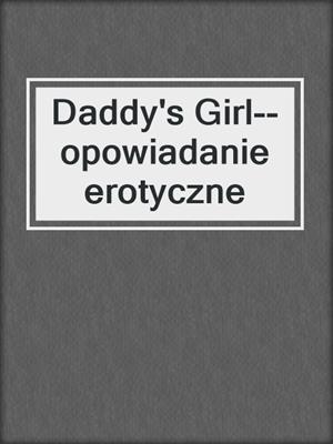 cover image of Daddy's Girl--opowiadanie erotyczne