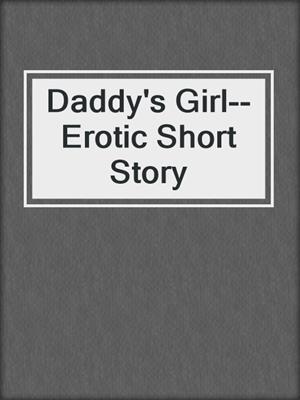 cover image of Daddy's Girl--Erotic Short Story
