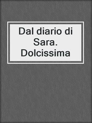 cover image of Dal diario di Sara. Dolcissima
