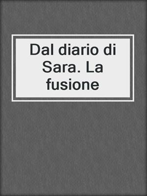 cover image of Dal diario di Sara. La fusione