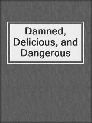 cover image of Damned, Delicious, and Dangerous