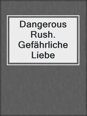 cover image of Dangerous Rush. Gefährliche Liebe