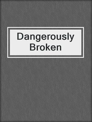 cover image of Dangerously Broken