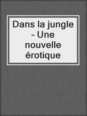 cover image of Dans la jungle – Une nouvelle érotique