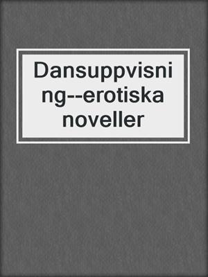 cover image of Dansuppvisning--erotiska noveller